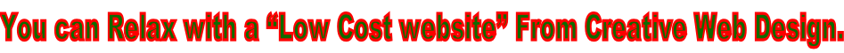 You can Relax with a “Low Cost website” From Creative Web Design.