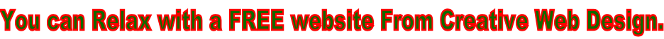 You can Relax with a FREE website From Creative Web Design.